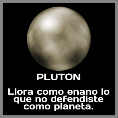 Plutón: Llora como enano lo que no defendiste como planeta.
